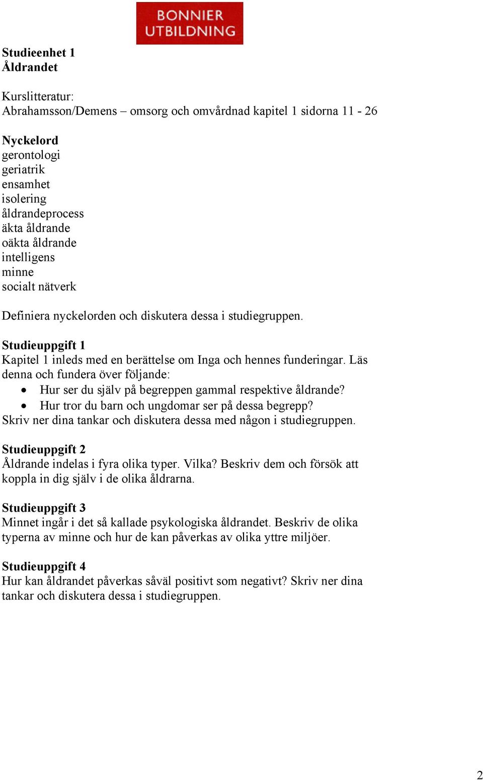 Hur tror du barn och ungdomar ser på dessa begrepp? Skriv ner dina tankar och diskutera dessa med någon i studiegruppen. Åldrande indelas i fyra olika typer. Vilka?