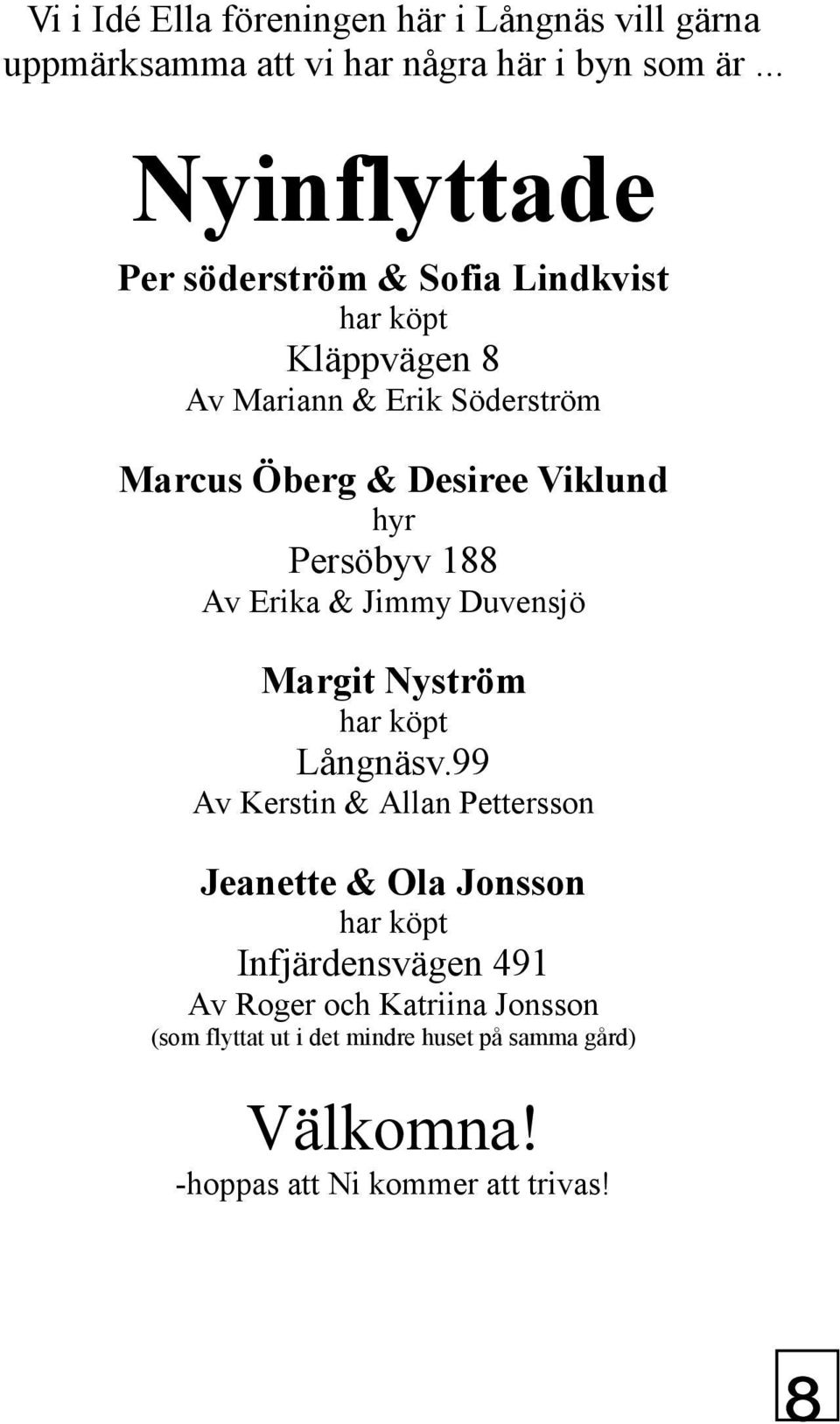 Viklund hyr Persöbyv 188 Av Erika & Jimmy Duvensjö Margit Nyström har köpt Långnäsv.