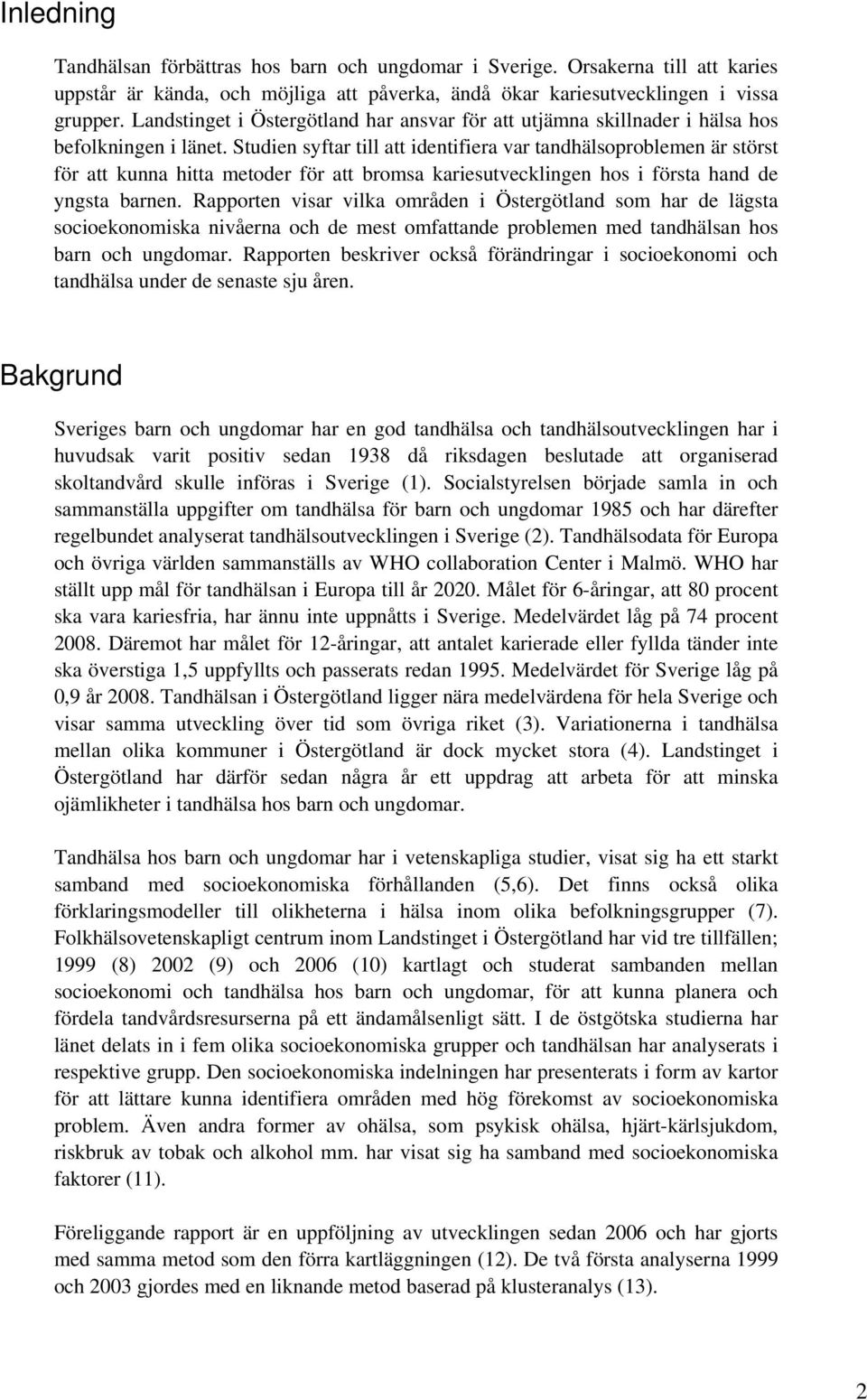 Studien syftar till att identifiera var tandhälsoproblemen är störst för att kunna hitta metoder för att bromsa kariesutvecklingen hos i första hand de yngsta barnen.