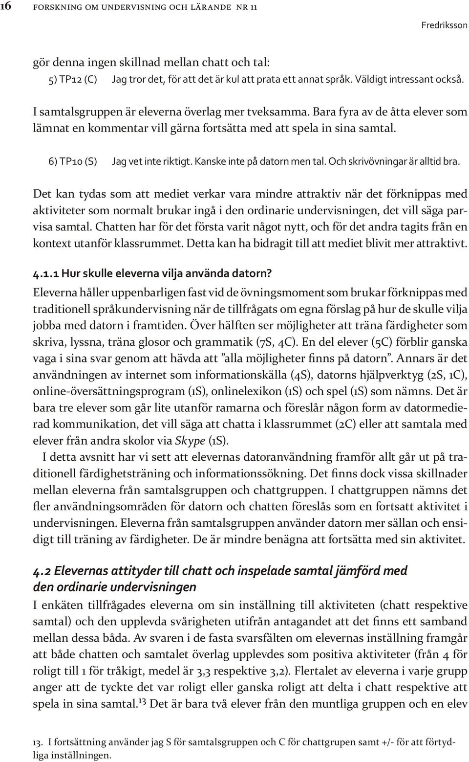 6) TP10 (S) Jag vet inte riktigt. Kanske inte på datorn men tal. Och skrivövningar är alltid bra.