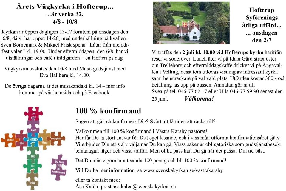 Vägkyrkan avslutas den 10/8 med Musikgudstjänst med Eva Hallberg kl. 14.00. De övriga dagarna är det musikandakt kl. 14 mer info kommer på vår hemsida och på Facebook.