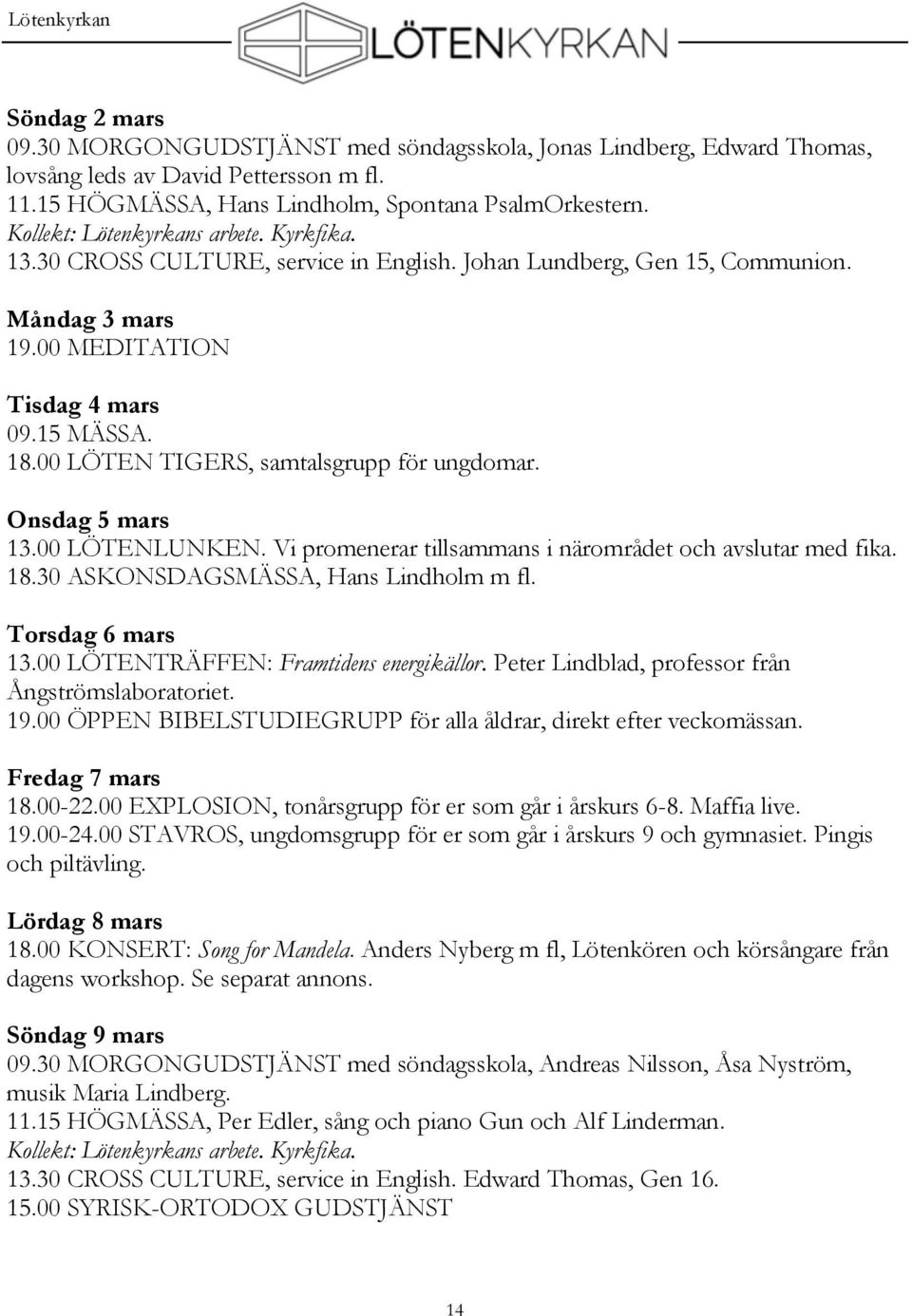 00 LÖTEN TIGERS, samtalsgrupp för ungdomar. Onsdag 5 mars 13.00 LÖTENLUNKEN. Vi promenerar tillsammans i närområdet och avslutar med fika. 18.30 ASKONSDAGSMÄSSA, Hans Lindholm m fl. Torsdag 6 mars 13.