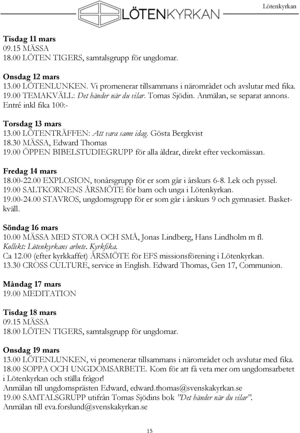 30 MÄSSA, Edward Thomas 19.00 ÖPPEN BIBELSTUDIEGRUPP för alla åldrar, direkt efter veckomässan. Fredag 14 mars 18.00-22.00 EXPLOSION, tonårsgrupp för er som går i årskurs 6-8. Lek och pyssel. 19.00 SALTKORNENS ÅRSMÖTE för barn och unga i Lötenkyrkan.