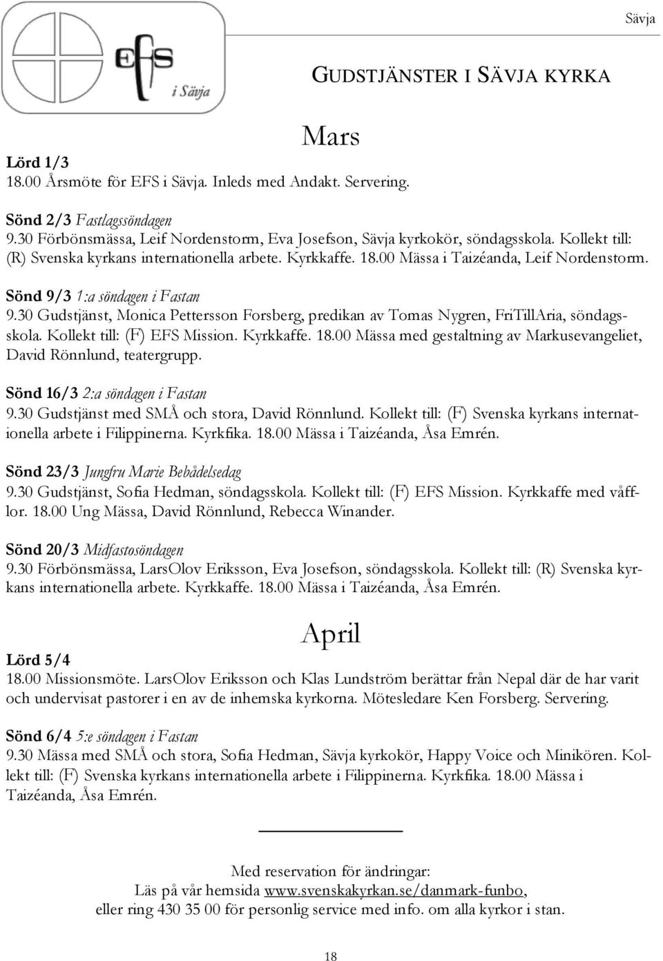 Sönd 9/3 1:a söndagen i Fastan 9.30 Gudstjänst, Monica Pettersson Forsberg, predikan av Tomas Nygren, FriTillAria, söndagsskola. Kollekt till: (F) EFS Mission. Kyrkkaffe. 18.