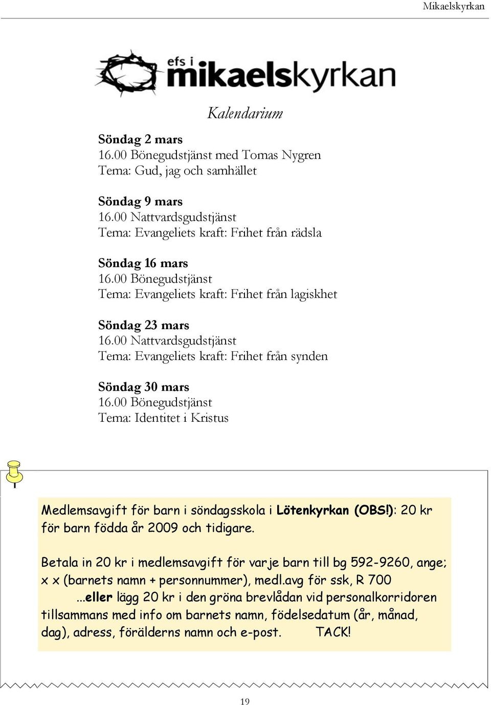 00 Bönegudstjänst Tema: Identitet i Kristus Kalendarium Medlemsavgift för barn i söndagsskola i Lötenkyrkan (OBS!): 20 kr för barn födda år 2009 och tidigare.