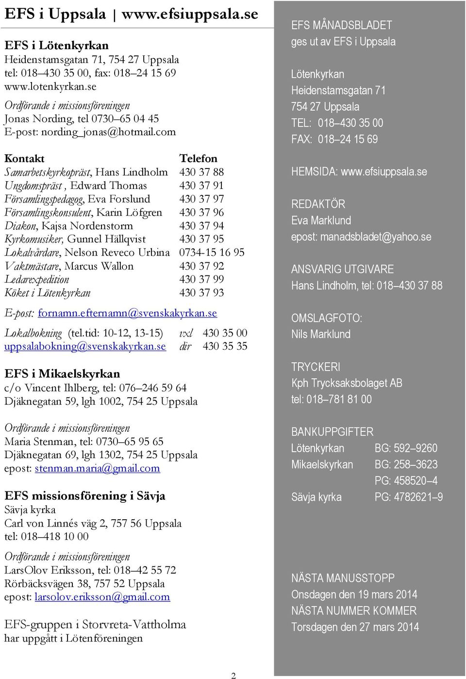 com Kontakt Telefon Samarbetskyrkopräst, Hans Lindholm 430 37 88 Ungdomspräst, Edward Thomas 430 37 91 Församlingspedagog, Eva Forslund 430 37 97 Församlingskonsulent, Karin Löfgren 430 37 96 Diakon,