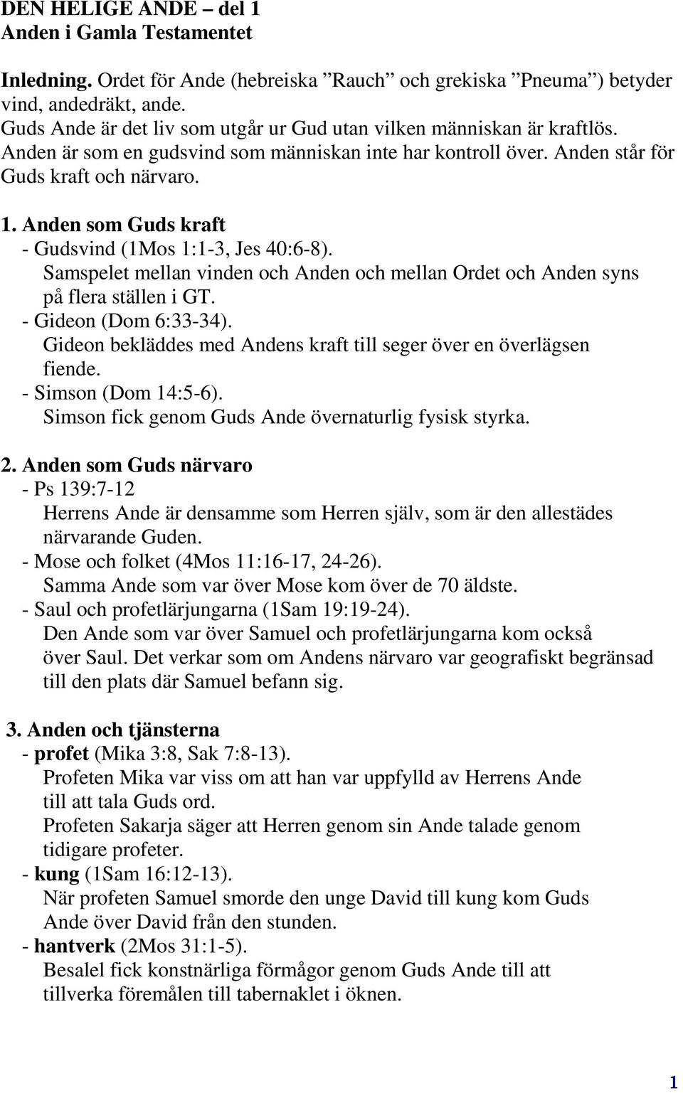 Anden som Guds kraft - Gudsvind (1Mos 1:1-3, Jes 40:6-8). Samspelet mellan vinden och Anden och mellan Ordet och Anden syns på flera ställen i GT. - Gideon (Dom 6:33-34).