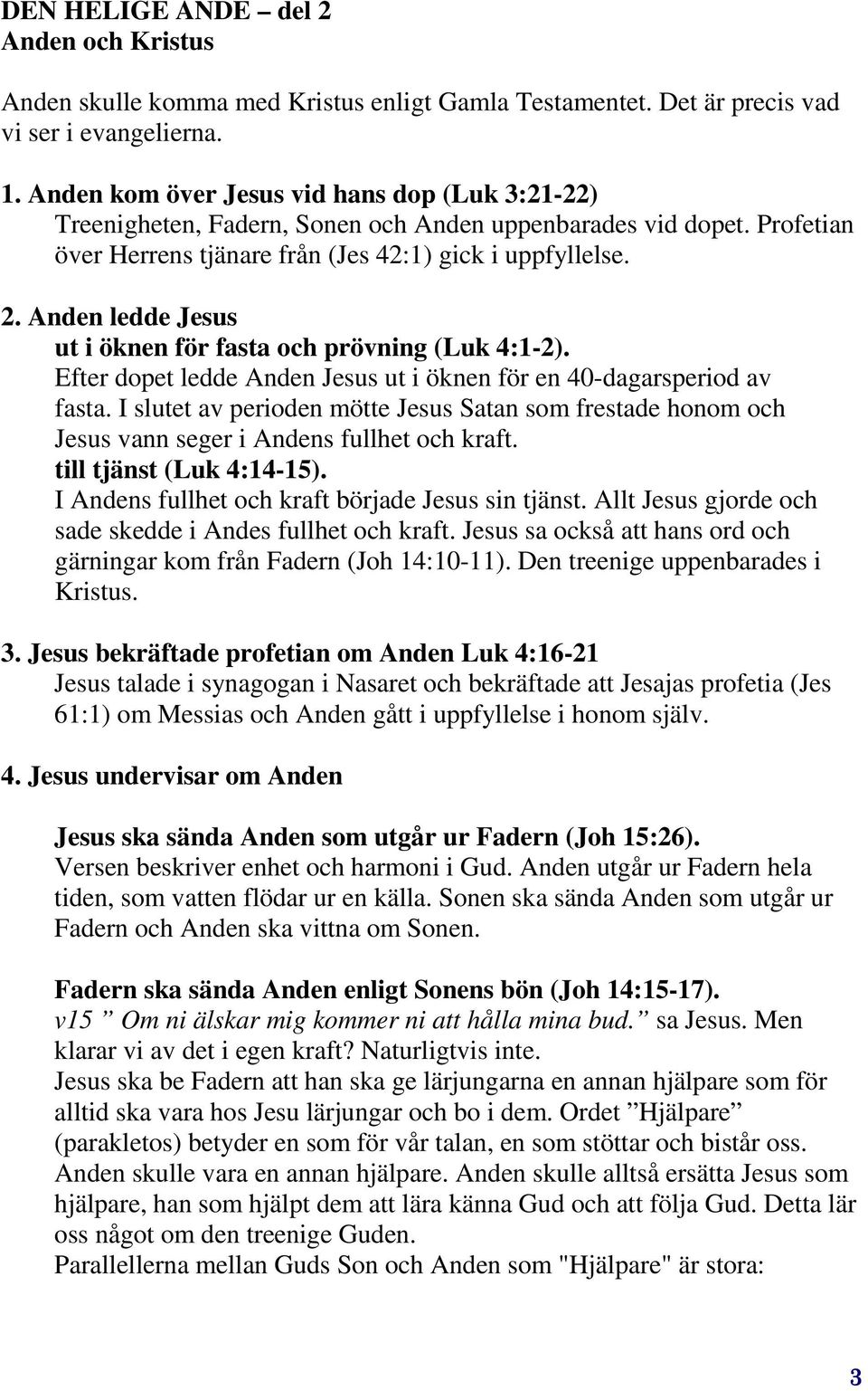 Anden ledde Jesus ut i öknen för fasta och prövning (Luk 4:1-2). Efter dopet ledde Anden Jesus ut i öknen för en 40-dagarsperiod av fasta.