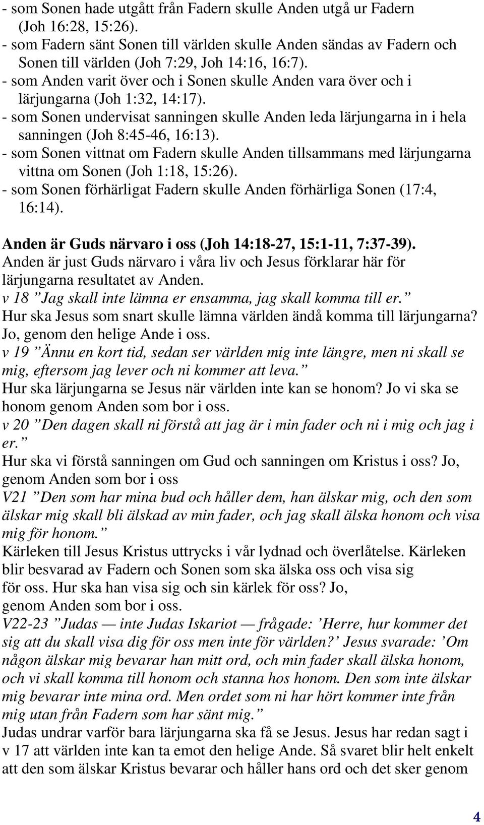 - som Anden varit över och i Sonen skulle Anden vara över och i lärjungarna (Joh 1:32, 14:17). - som Sonen undervisat sanningen skulle Anden leda lärjungarna in i hela sanningen (Joh 8:45-46, 16:13).