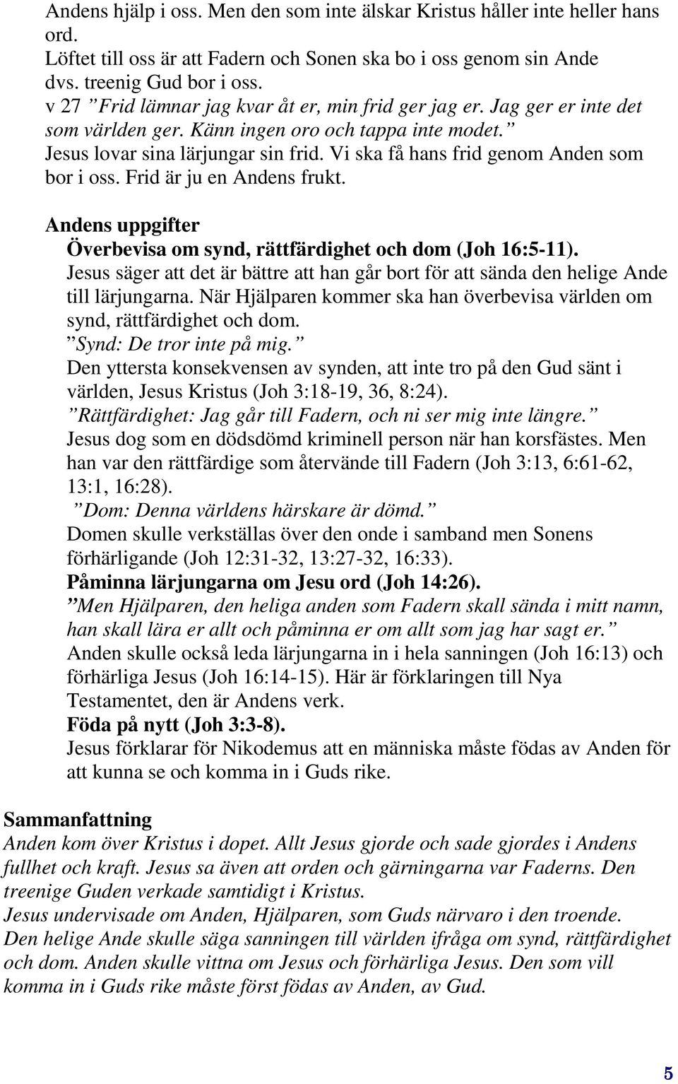 Vi ska få hans frid genom Anden som bor i oss. Frid är ju en Andens frukt. Andens uppgifter Överbevisa om synd, rättfärdighet och dom (Joh 16:5-11).