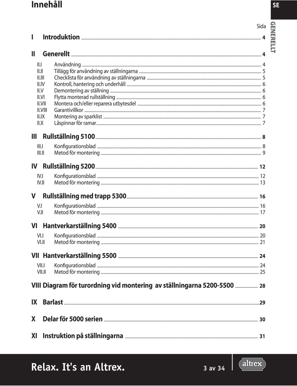 .. 7 Sida GENERELLT III Rullställning 5100... 8 III.I Konfigurationsblad... 8 III.II Metod för montering... 9 IV Rullställning 5200... 12 IV.I Konfigurationsblad... 12 IV.II Metod för montering... 13 V Rullställning med trapp 5300.