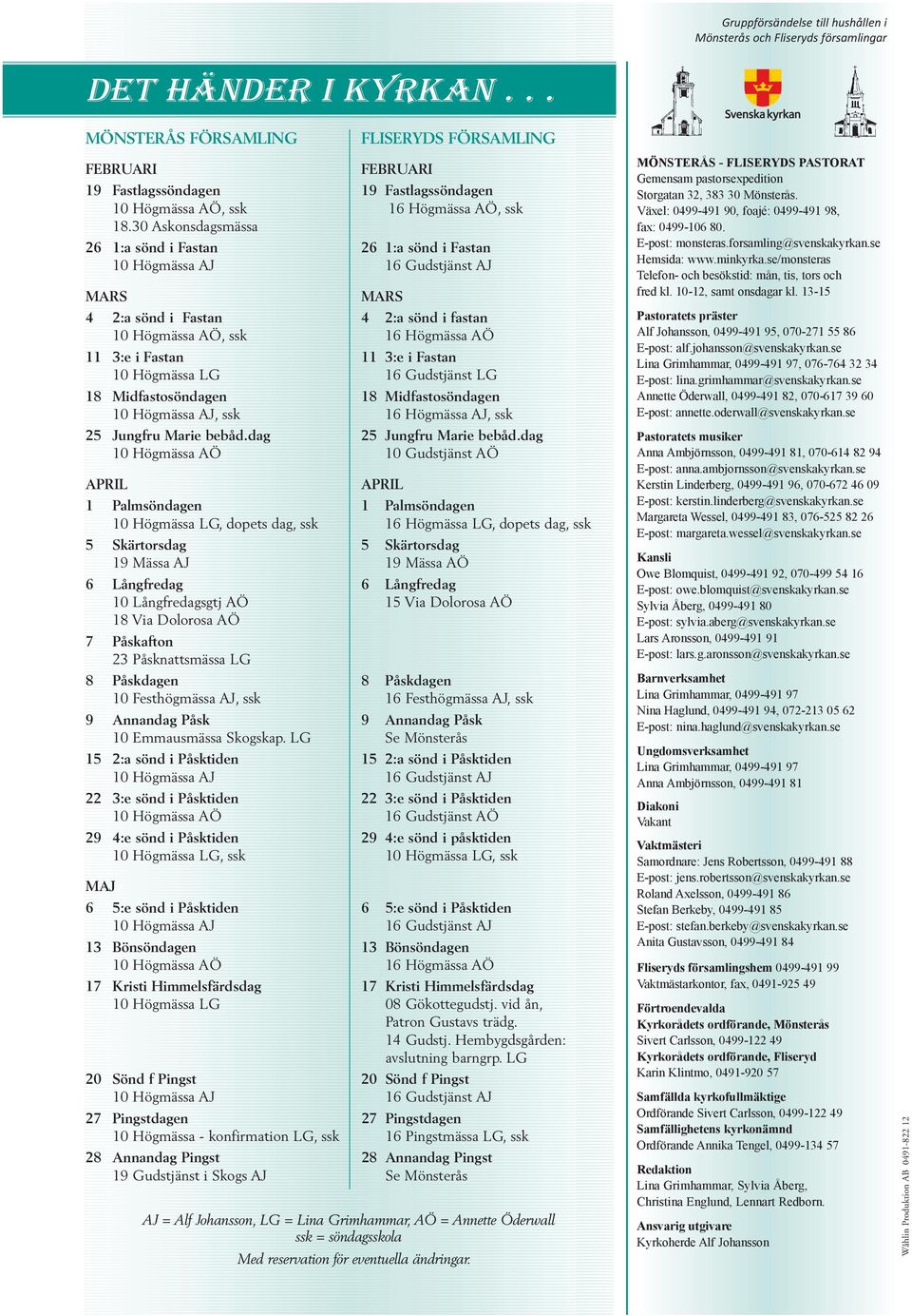 30 Askonsdagsmässa 26 1:a sönd i Fastan 26 1:a sönd i Fastan 10 Högmässa AJ 16 Gudstjänst AJ MARS MARS 4 2:a sönd i Fastan 4 2:a sönd i fastan 10 Högmässa AÖ, ssk 16 Högmässa AÖ 11 3:e i Fastan 11