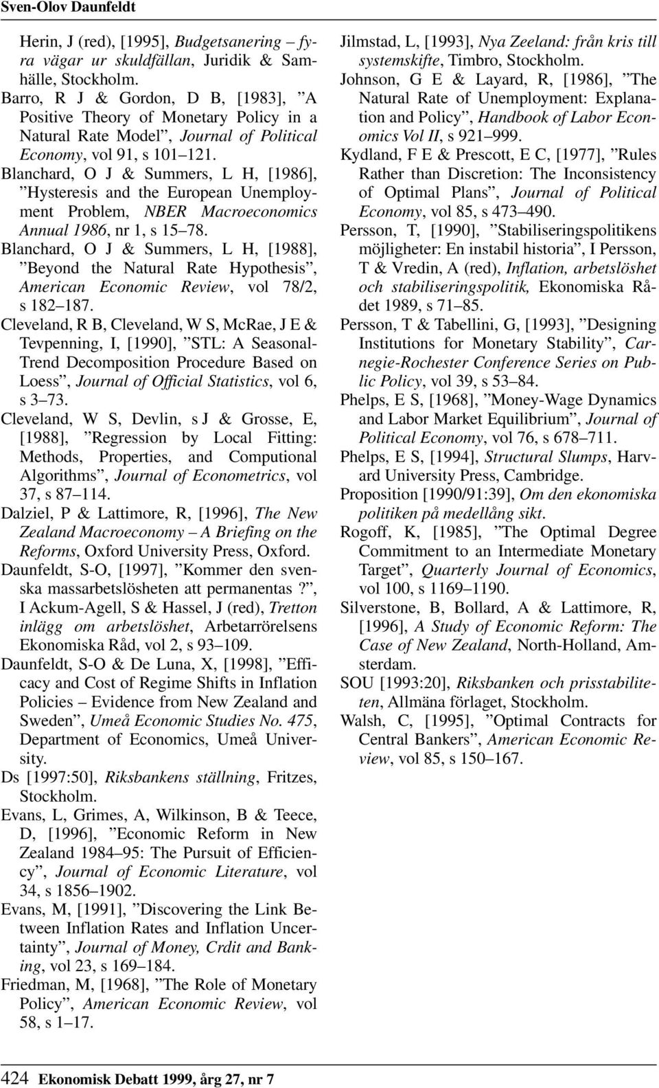 Blanchard, O J & Summers, L H, [1986], Hysteresis and the European Unemployment Problem, NBER Macroeconomics Annual 1986, nr 1, s 15 78.