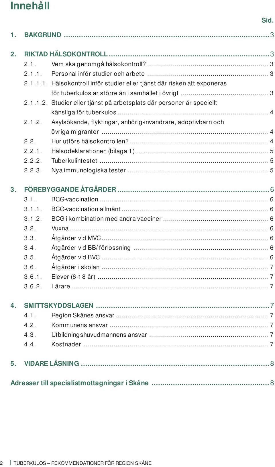 ... 4 2.2.1. Hälsodeklarationen (bilaga 1)... 5 2.2.2. Tuberkulintestet... 5 2.2.3. Nya immunologiska tester... 5 3. FÖREBYGGANDE ÅTGÄRDER...6 3.1. BCG-vaccination... 6 3.1.1. BCG-vaccination allmänt.