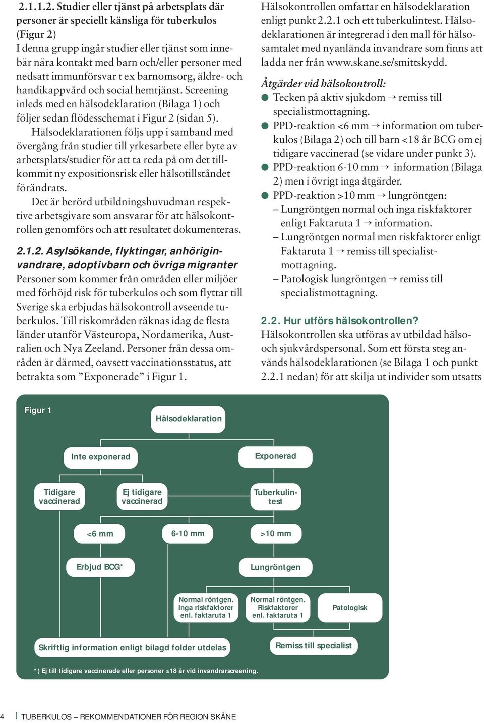 Hälsodeklarationen följs upp i samband med övergång från studier till yrkesarbete eller byte av arbetsplats/studier för att ta reda på om det tillkommit ny expositionsrisk eller hälsotillståndet