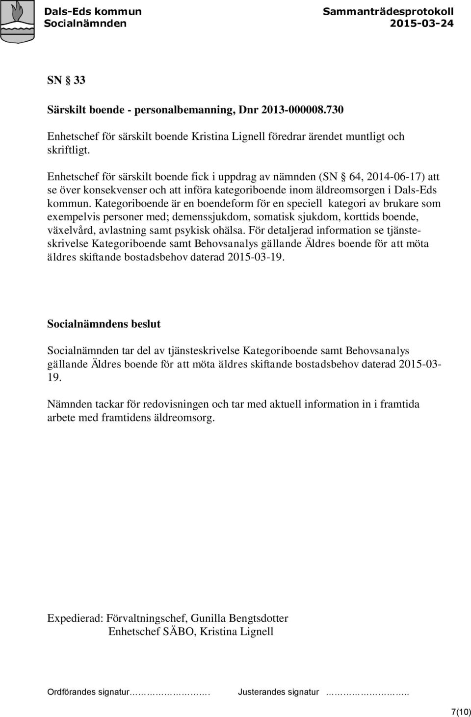 Kategoriboende är en boendeform för en speciell kategori av brukare som exempelvis personer med; demenssjukdom, somatisk sjukdom, korttids boende, växelvård, avlastning samt psykisk ohälsa.