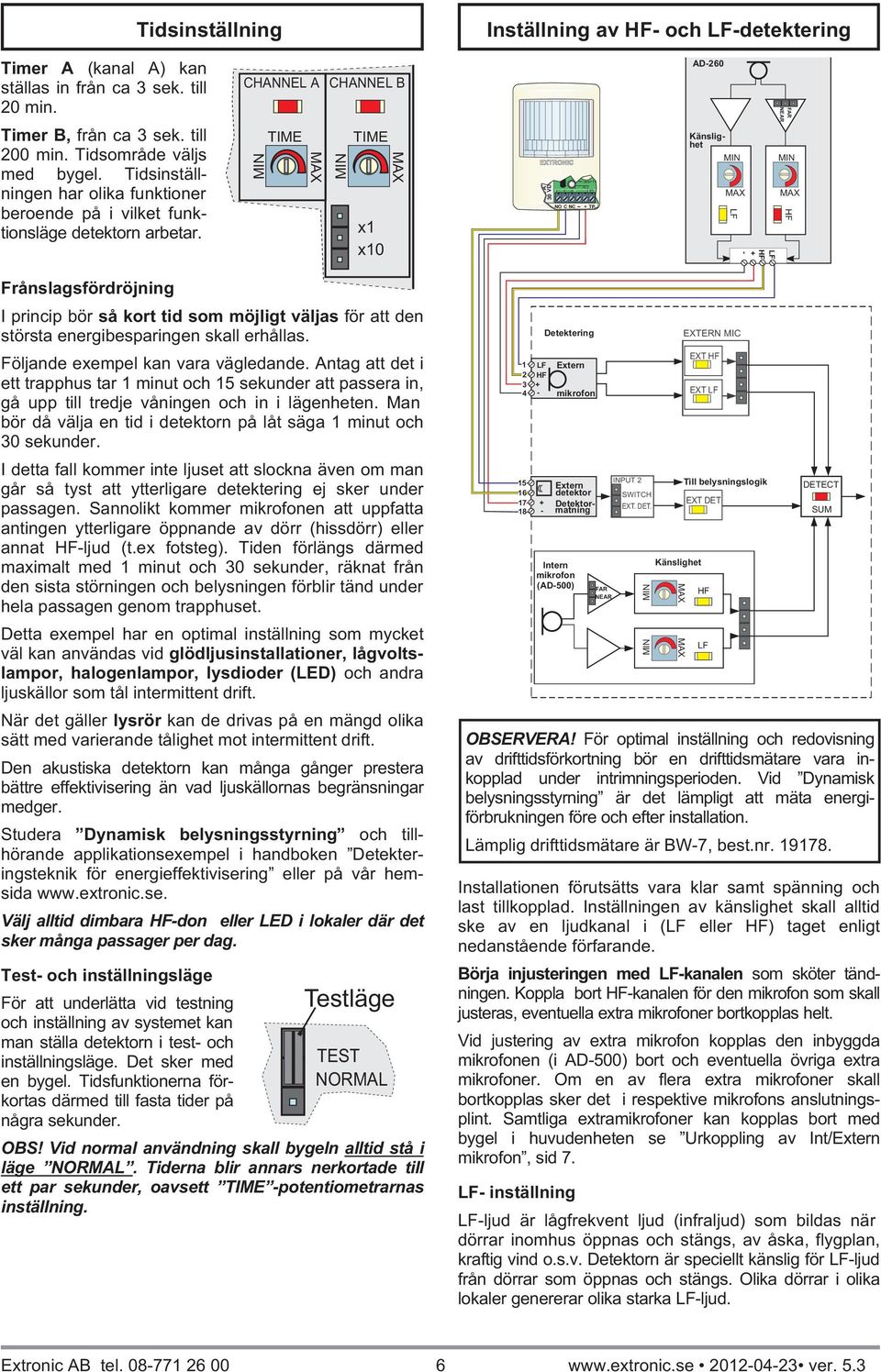 CHNNEL TIME CHNNEL TIME x1 x10 EXTRONIC NO C NC TP 260 Känslighet FR NER Frånslagsfördröjning I princip bör så kort tid som möjligt väljas för att den största energibesparingen skall erhållas.