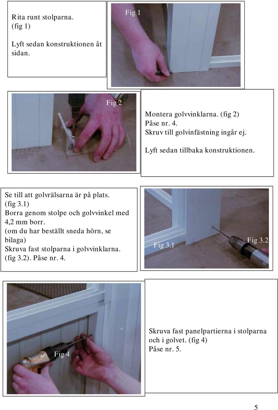 1) Borra genom stolpe och golvvinkel med 4,2 mm borr.