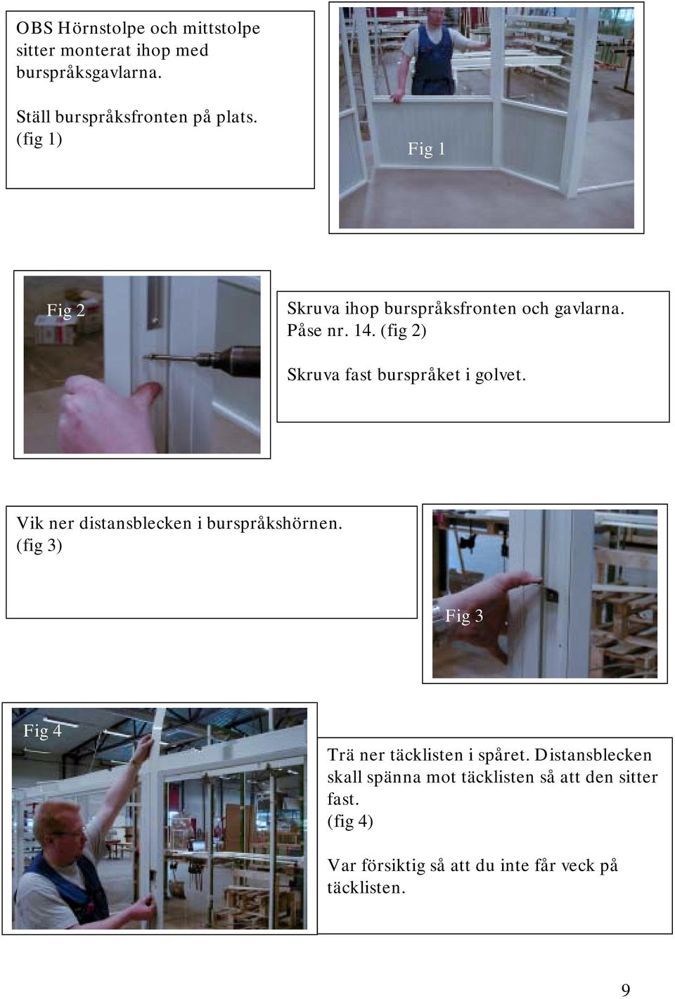 (fig 2) Skruva fast burspråket i golvet. Vik ner distansblecken i burspråkshörnen.