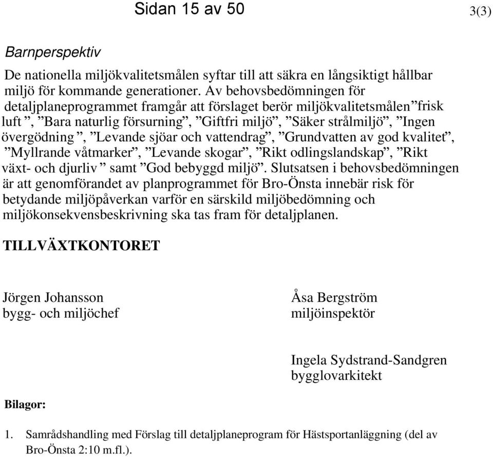 och vattendrag, Grundvatten av god kvalitet, Myllrande våtmarker, Levande skogar, Rikt odlingslandskap, Rikt växt- och djurliv samt God bebyggd miljö.