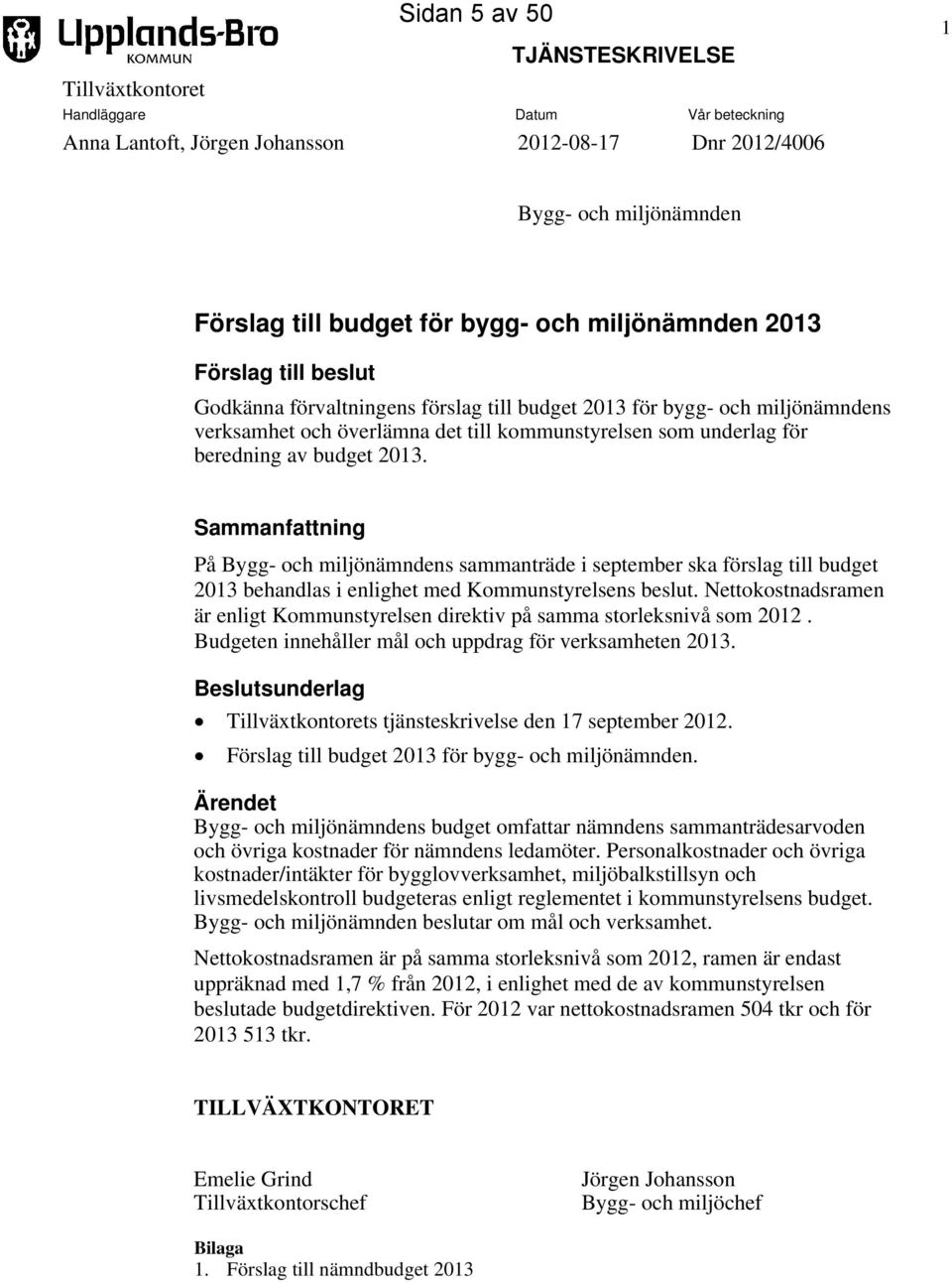 budget 2013. Sammanfattning På Bygg- och miljönämndens sammanträde i september ska förslag till budget 2013 behandlas i enlighet med Kommunstyrelsens beslut.