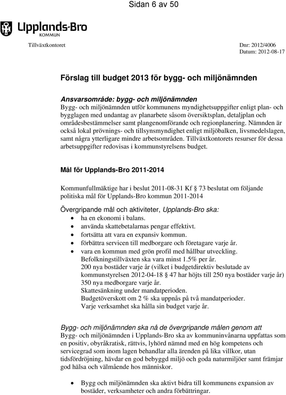 Nämnden är också lokal prövnings- och tillsynsmyndighet enligt miljöbalken, livsmedelslagen, samt några ytterligare mindre arbetsområden.