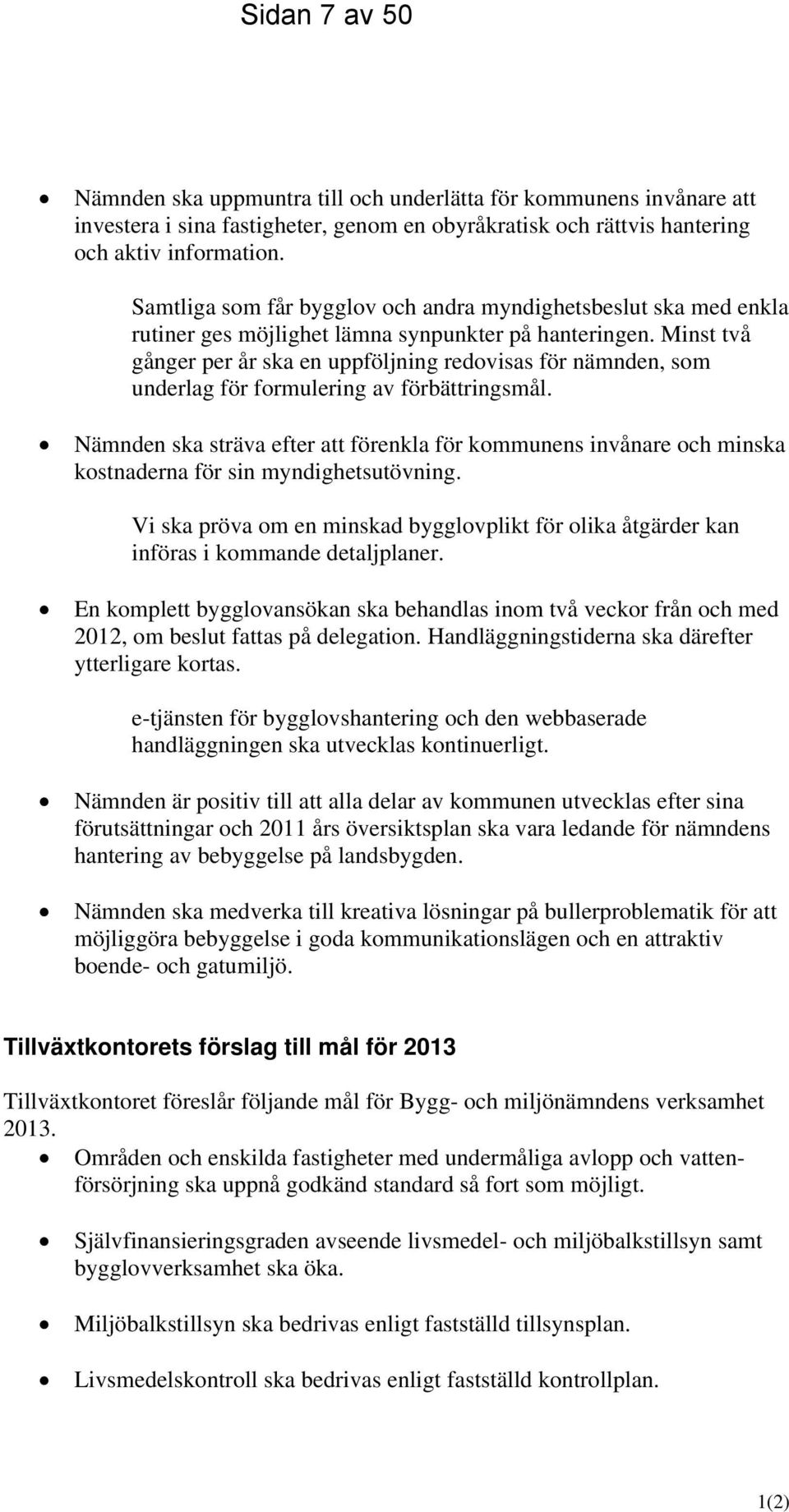 Minst två gånger per år ska en uppföljning redovisas för nämnden, som underlag för formulering av förbättringsmål.