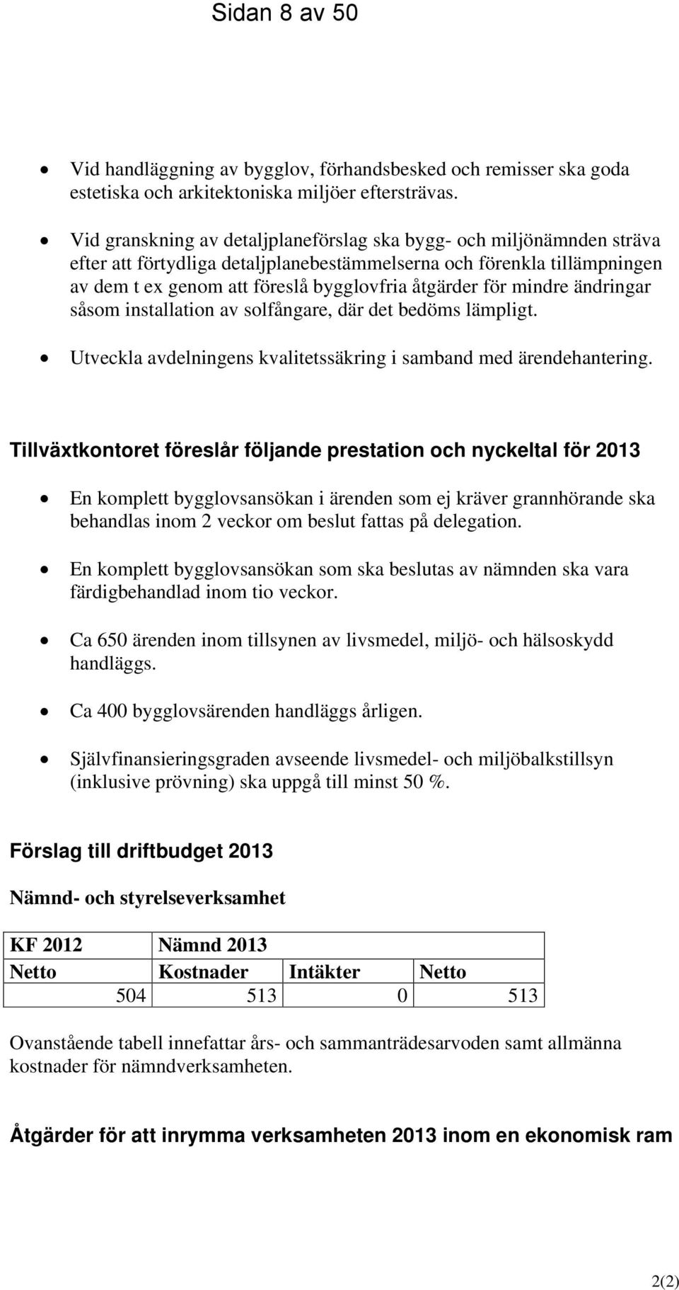 mindre ändringar såsom installation av solfångare, där det bedöms lämpligt. Utveckla avdelningens kvalitetssäkring i samband med ärendehantering.