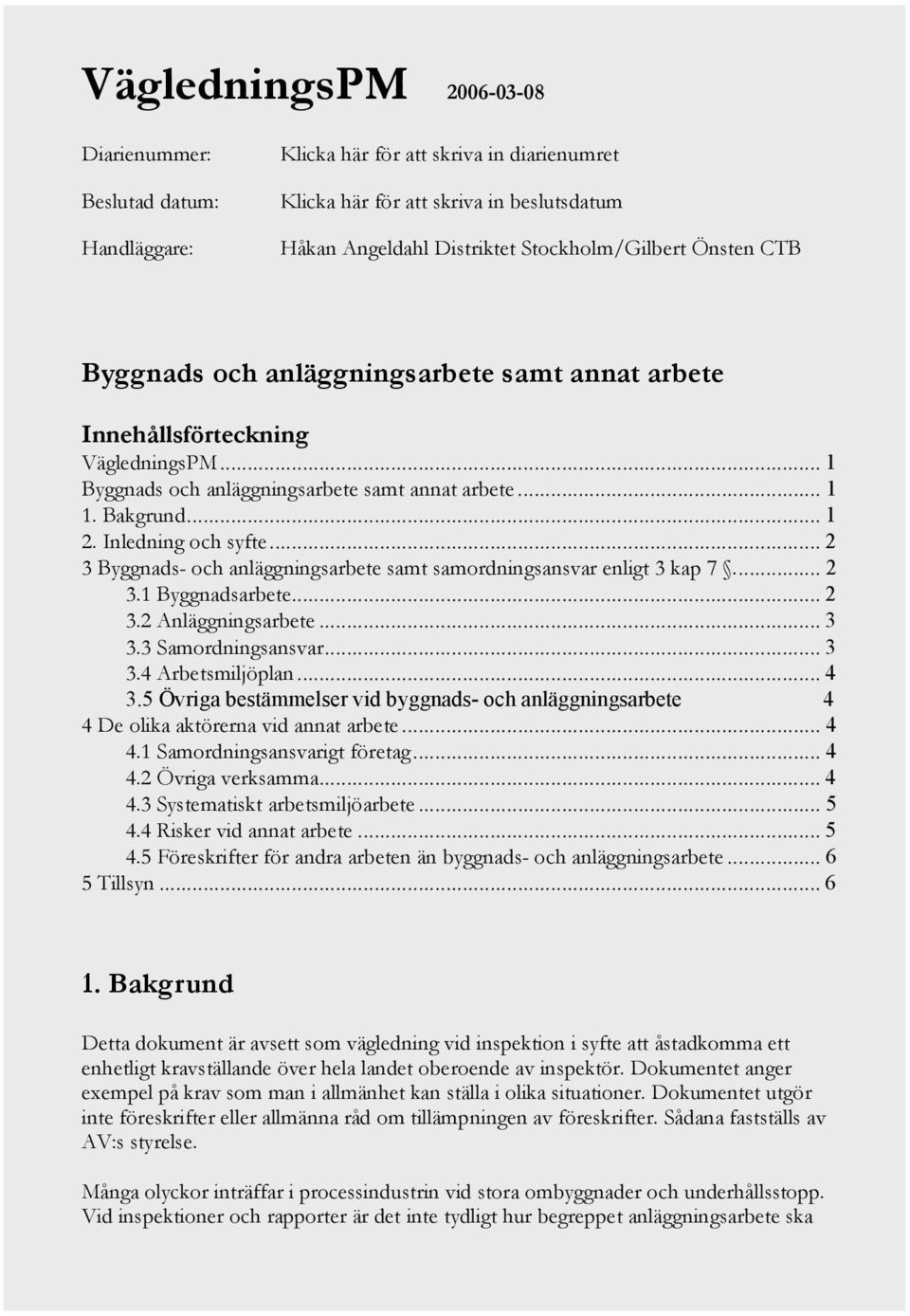 .. 2 3 Byggnads- och anläggningsarbete samt samordningsansvar enligt 3 kap 7... 2 3.1 Byggnadsarbete... 2 3.2 Anläggningsarbete... 3 3.3 Samordningsansvar... 3 3.4 Arbetsmiljöplan... 4 3.