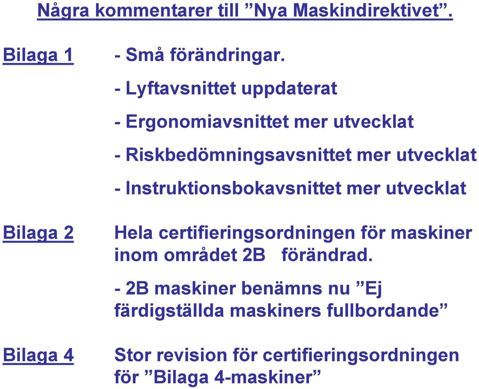 Instruktionsbokavsnittet mer utvecklat Hela certifieringsordningen för maskiner inom området 2B förändrad.