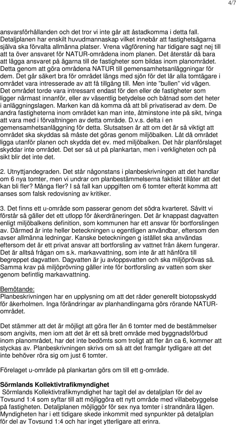Detta genom att göra områdena NATUR till gemensamhetsanläggningar för dem. Det går säkert bra för området längs med sjön för det lär alla tomtägare i området vara intresserade av att få tillgång till.