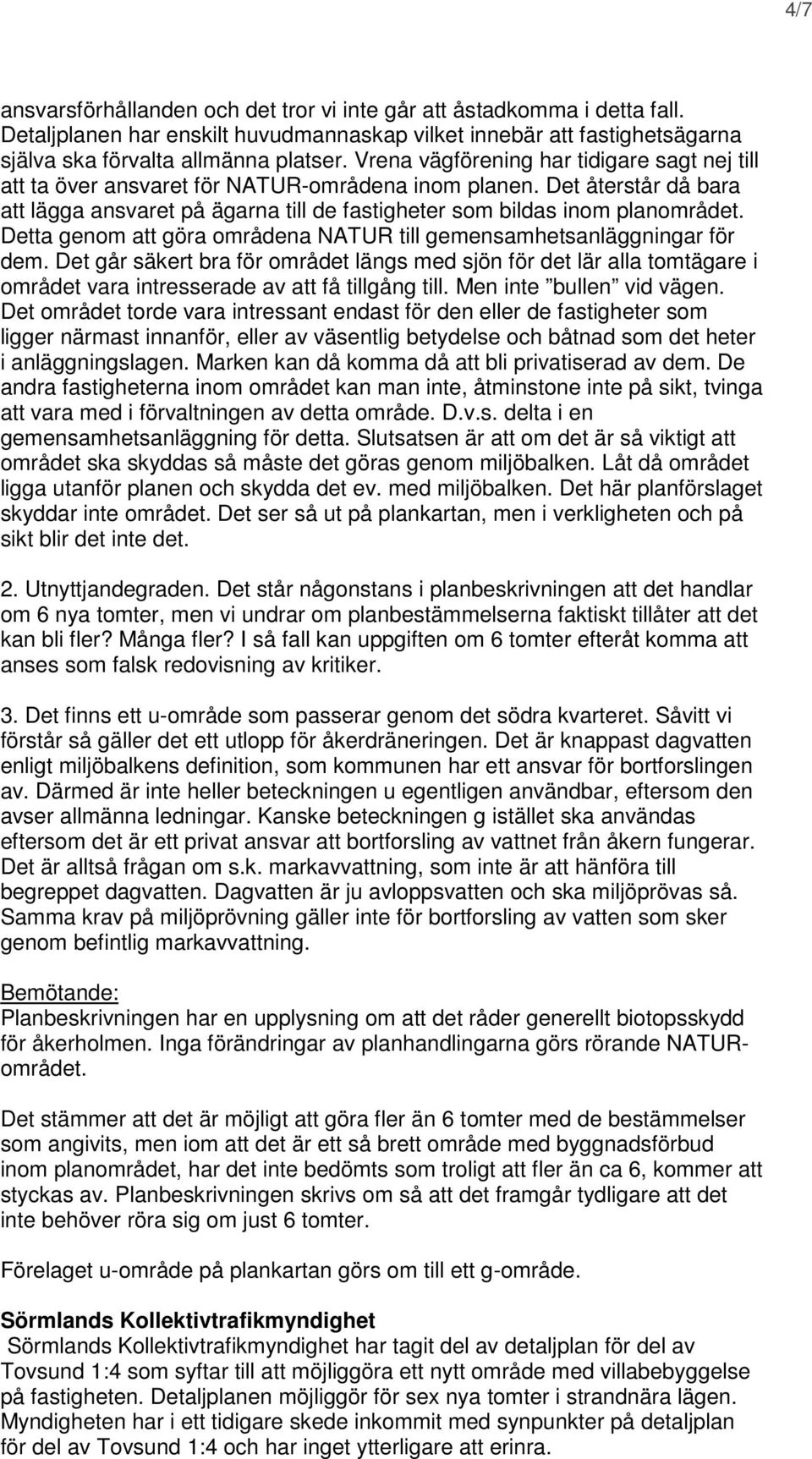 Detta genom att göra områdena NATUR till gemensamhetsanläggningar för dem. Det går säkert bra för området längs med sjön för det lär alla tomtägare i området vara intresserade av att få tillgång till.