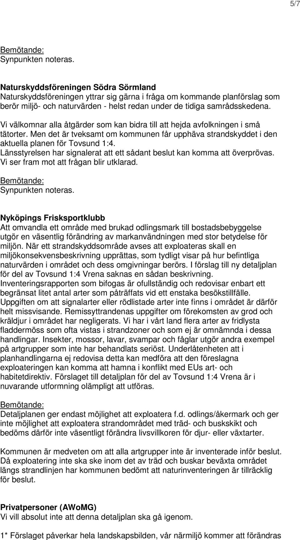 Vi välkomnar alla åtgärder som kan bidra till att hejda avfolkningen i små tätorter. Men det är tveksamt om kommunen får upphäva strandskyddet i den aktuella planen för Tovsund 1:4.