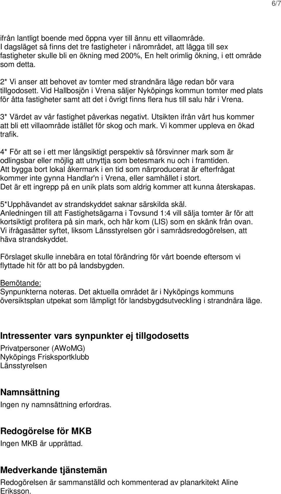 2* Vi anser att behovet av tomter med strandnära läge redan bör vara tillgodosett.