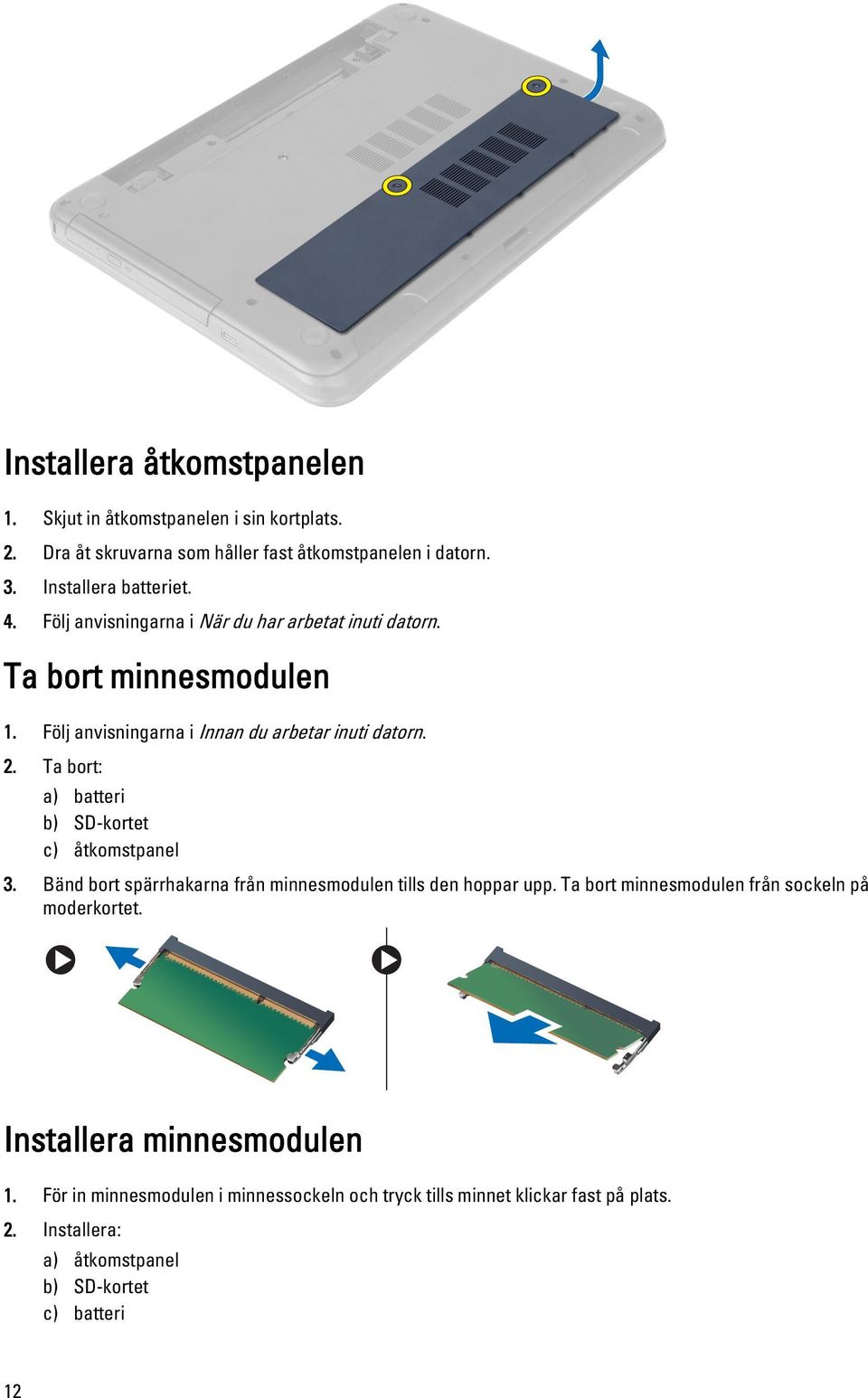 Ta bort: a) batteri b) SD-kortet c) åtkomstpanel 3. Bänd bort spärrhakarna från minnesmodulen tills den hoppar upp.