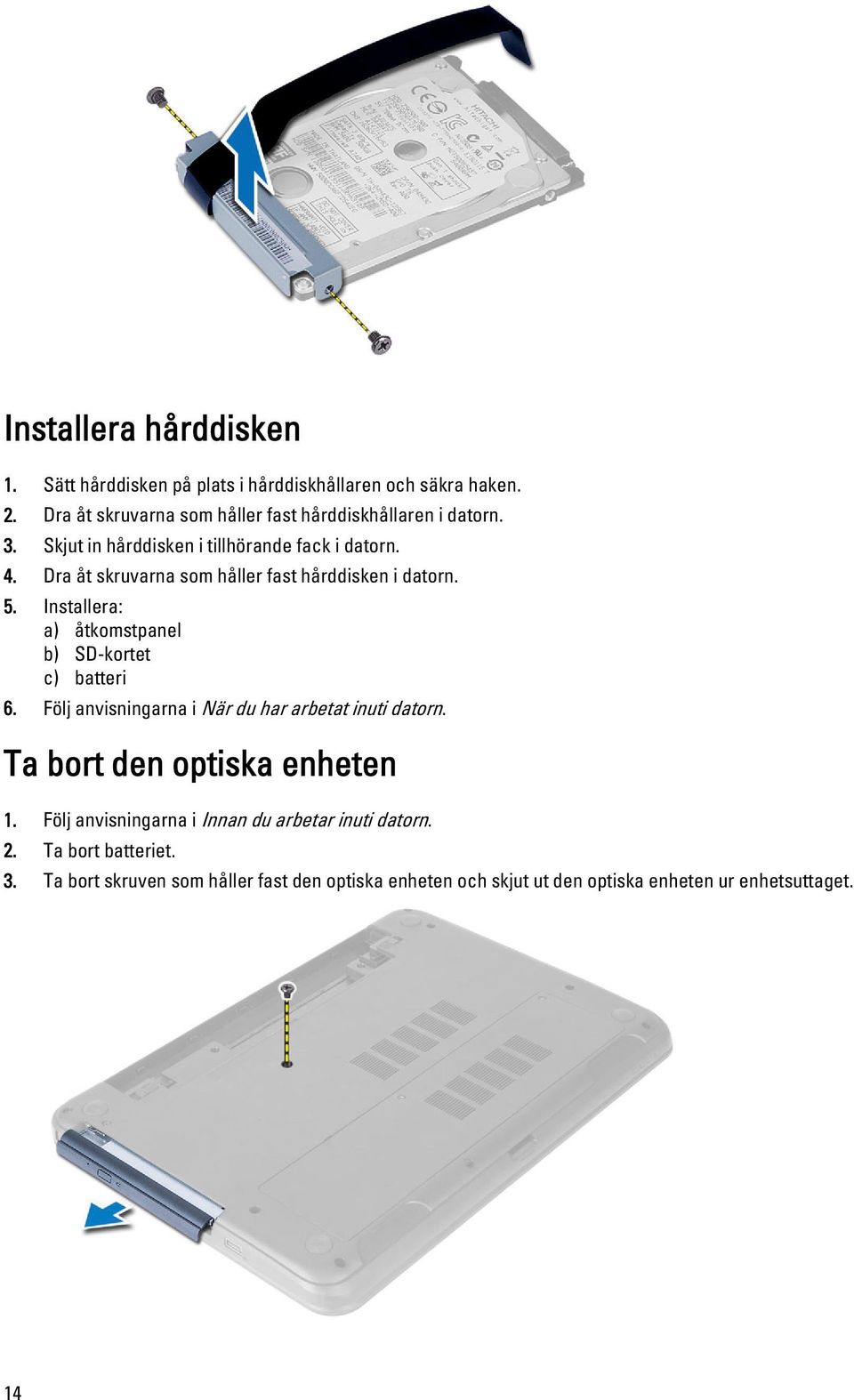 Dra åt skruvarna som håller fast hårddisken i datorn. 5. Installera: a) åtkomstpanel b) SD-kortet c) batteri 6.