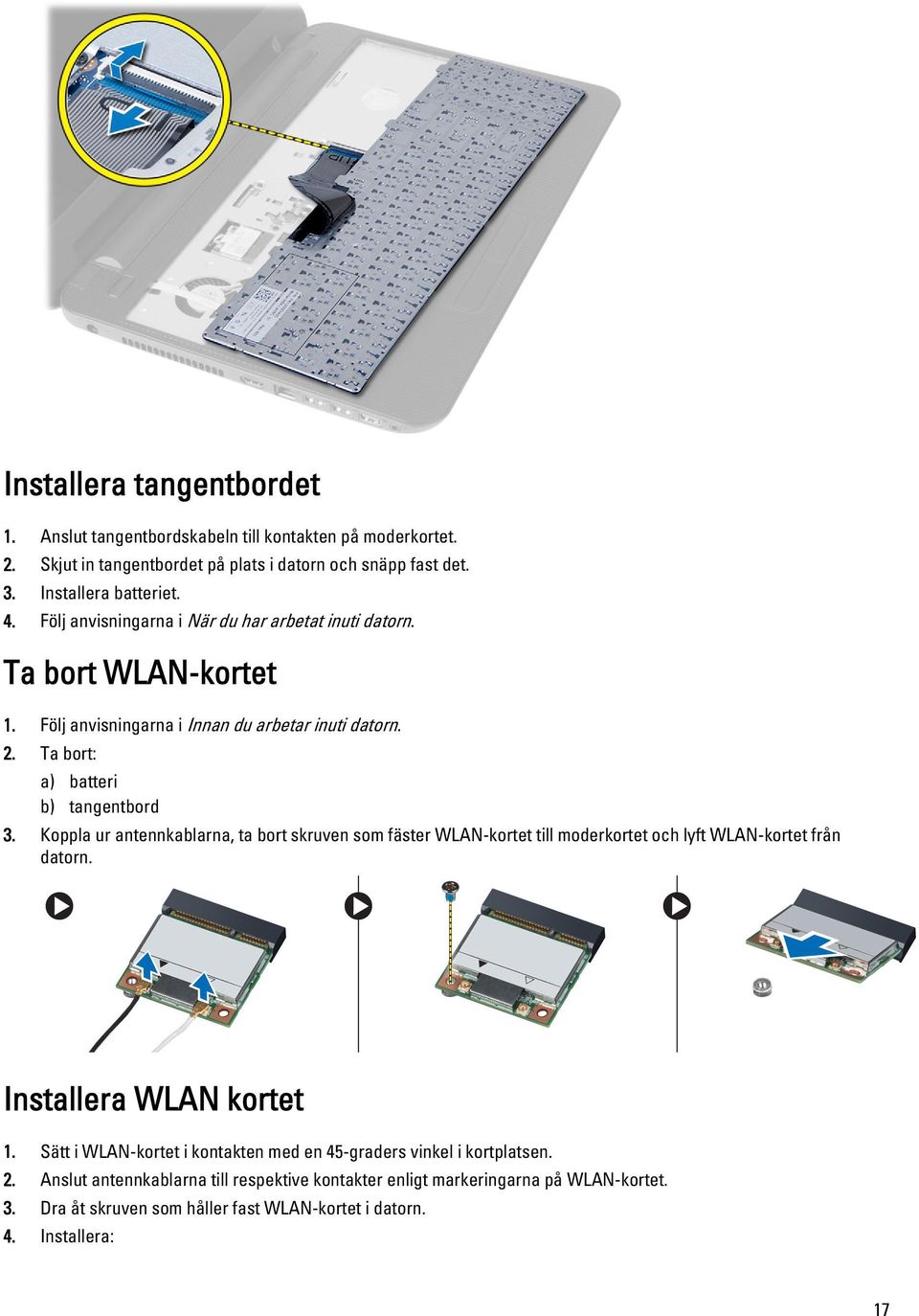 Koppla ur antennkablarna, ta bort skruven som fäster WLAN-kortet till moderkortet och lyft WLAN-kortet från datorn. Installera WLAN kortet 1.