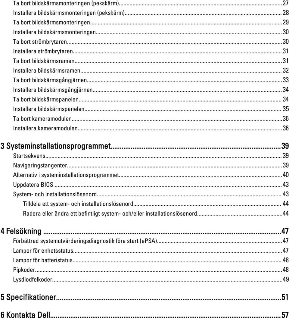 .. 34 Installera bildskärmspanelen... 35 Ta bort kameramodulen...36 Installera kameramodulen...36 3 Systeminstallationsprogrammet...39 Startsekvens... 39 Navigeringstangenter.