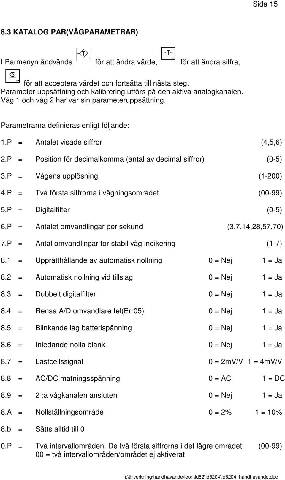 P = Antalet visade siffror (4,5,6) 2.P = Position för decimalkomma (antal av decimal siffror) (0-5) 3.P = Vågens upplösning (1-200) 4.P = Två första siffrorna i vägningsområdet (00-99) 5.