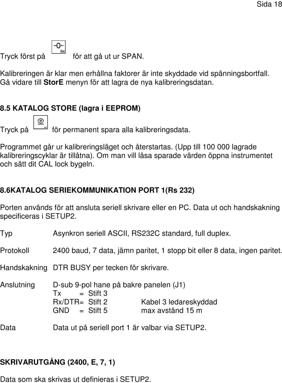 Om man vill låsa sparade värden öppna instrumentet och sätt dit CAL lock bygeln. 8.6KATALOG SERIEKOMMUNIKATION PORT 1(Rs 232) Porten används för att ansluta seriell skrivare eller en PC.