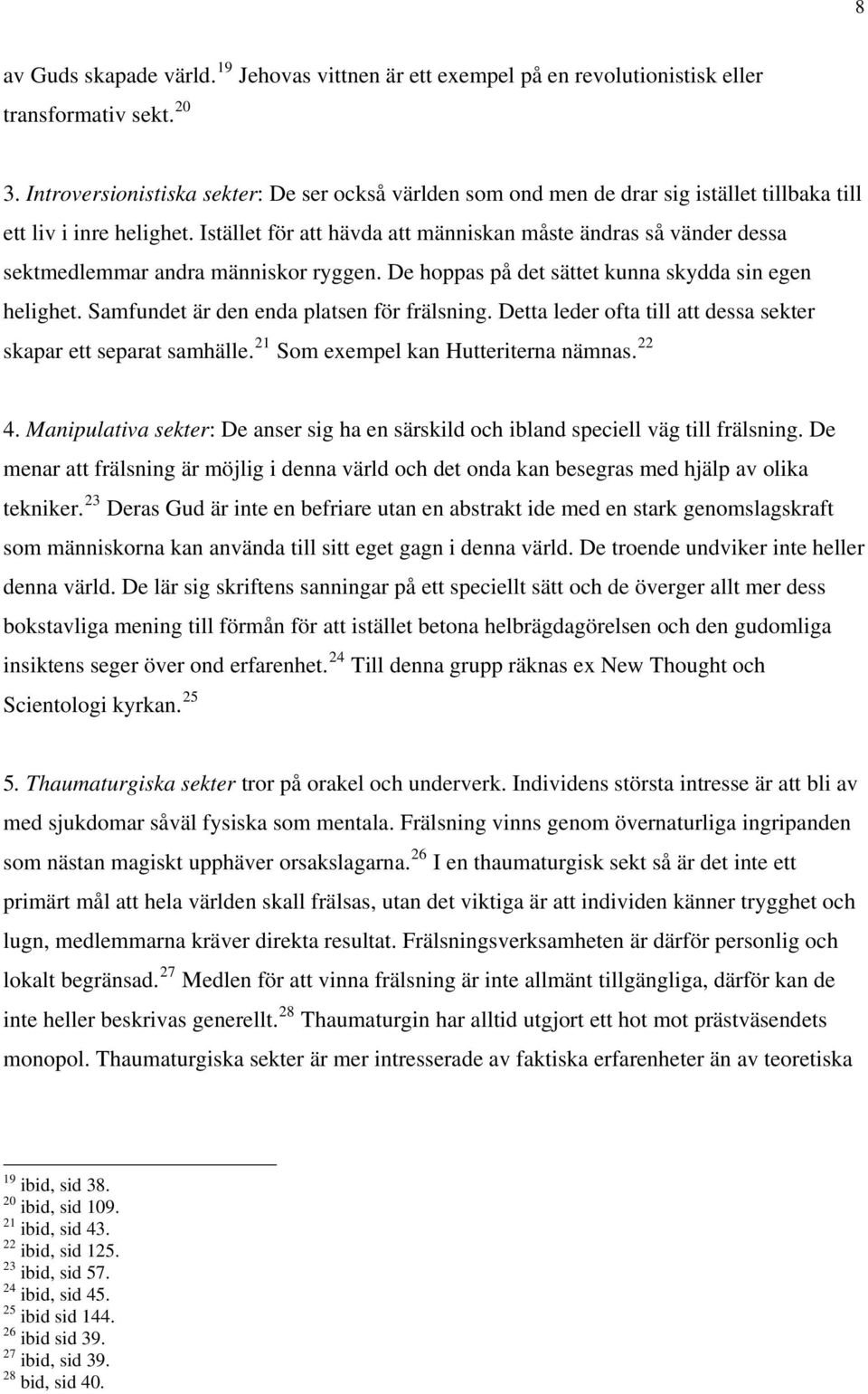 Istället för att hävda att människan måste ändras så vänder dessa sektmedlemmar andra människor ryggen. De hoppas på det sättet kunna skydda sin egen helighet.