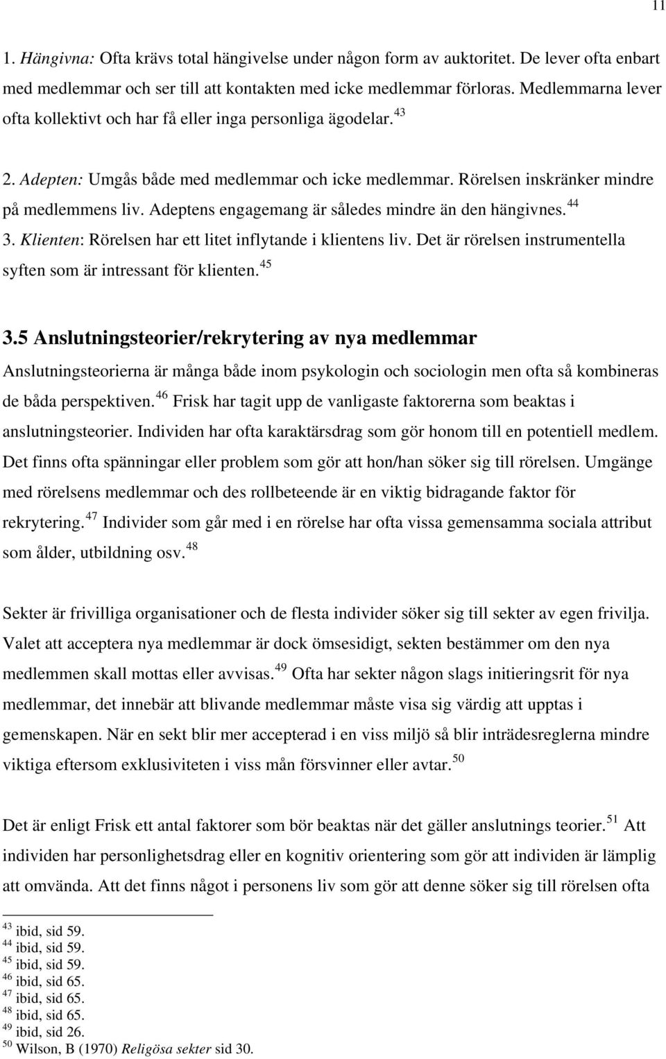 Adeptens engagemang är således mindre än den hängivnes. 44 3. Klienten: Rörelsen har ett litet inflytande i klientens liv. Det är rörelsen instrumentella syften som är intressant för klienten. 45 3.