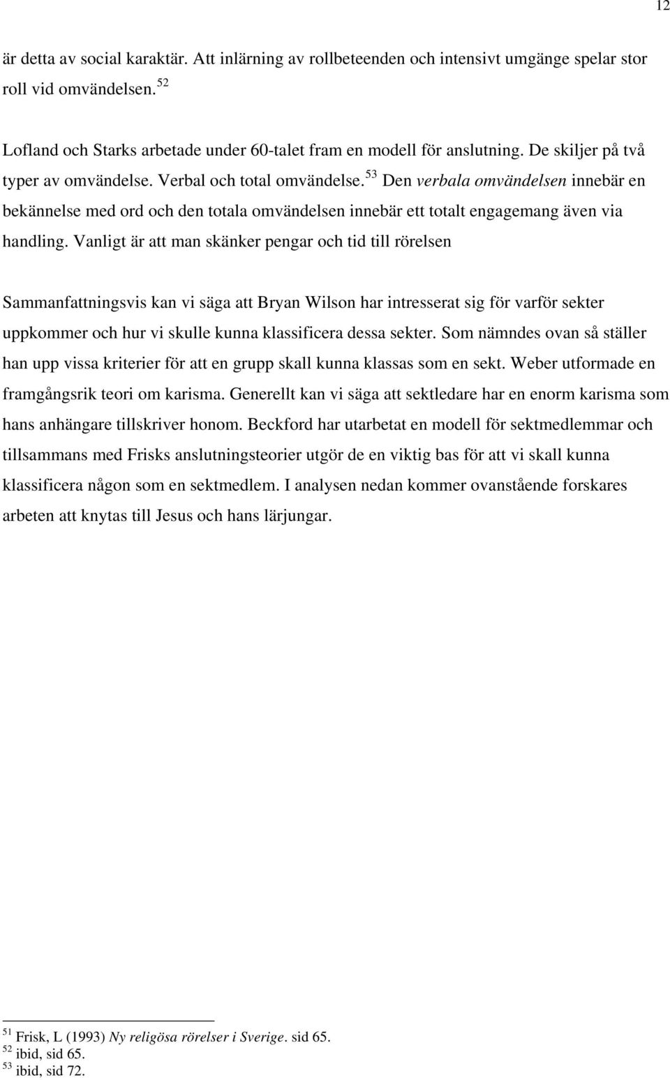Vanligt är att man skänker pengar och tid till rörelsen Sammanfattningsvis kan vi säga att Bryan Wilson har intresserat sig för varför sekter uppkommer och hur vi skulle kunna klassificera dessa