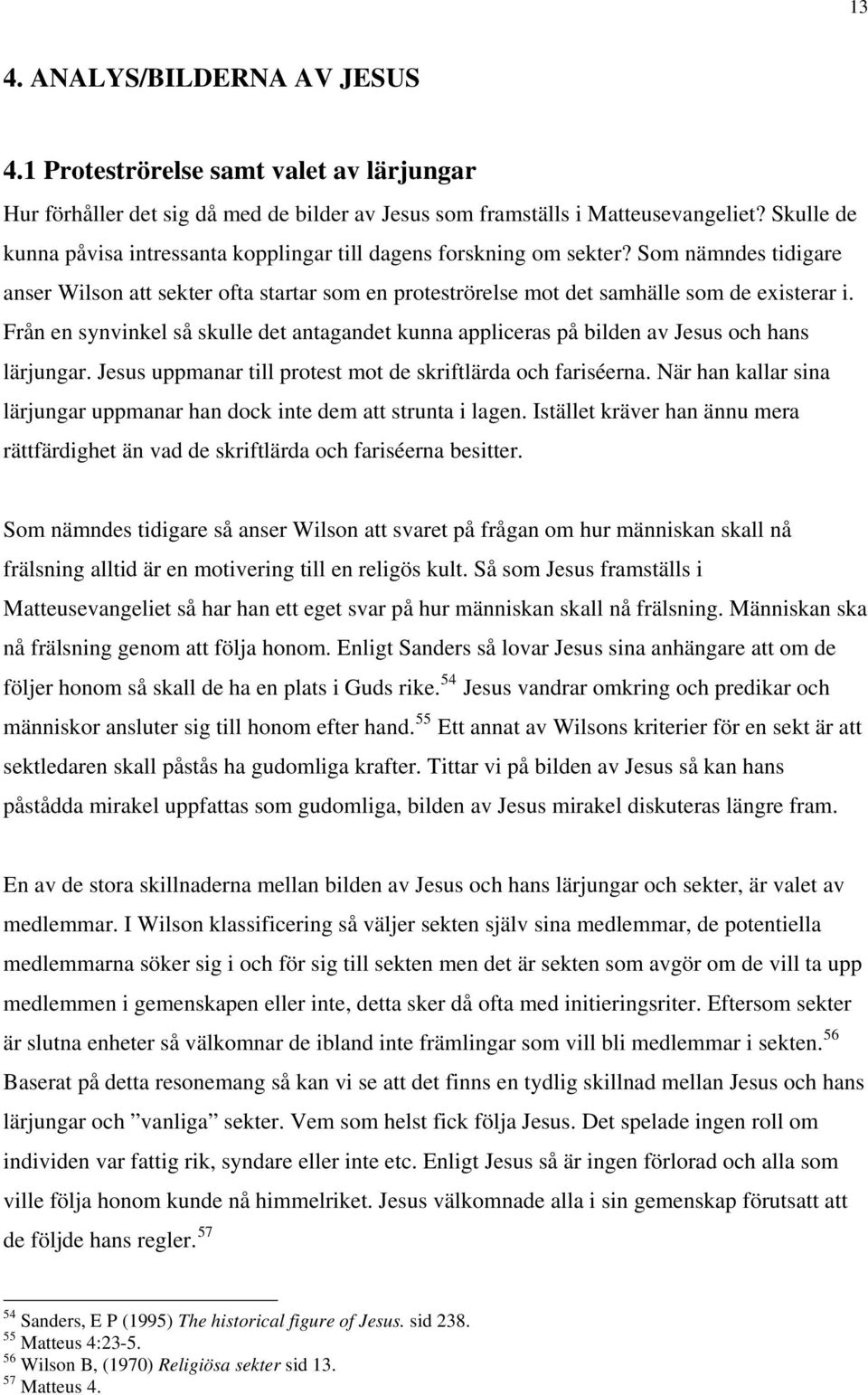 Från en synvinkel så skulle det antagandet kunna appliceras på bilden av Jesus och hans lärjungar. Jesus uppmanar till protest mot de skriftlärda och fariséerna.