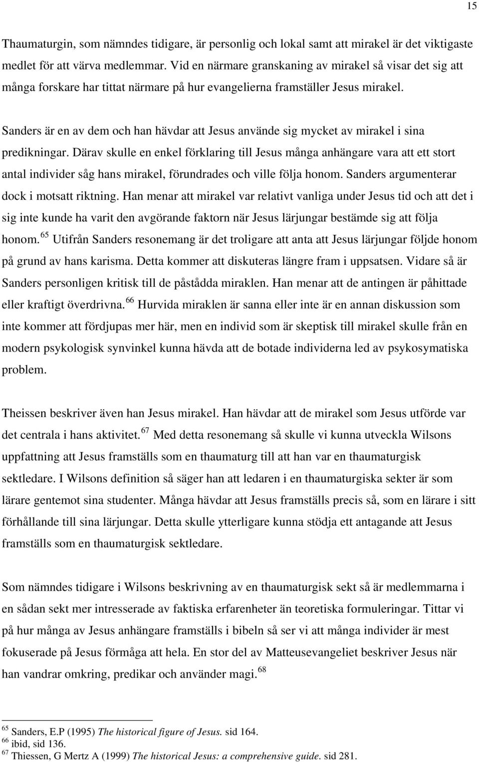 Sanders är en av dem och han hävdar att Jesus använde sig mycket av mirakel i sina predikningar.