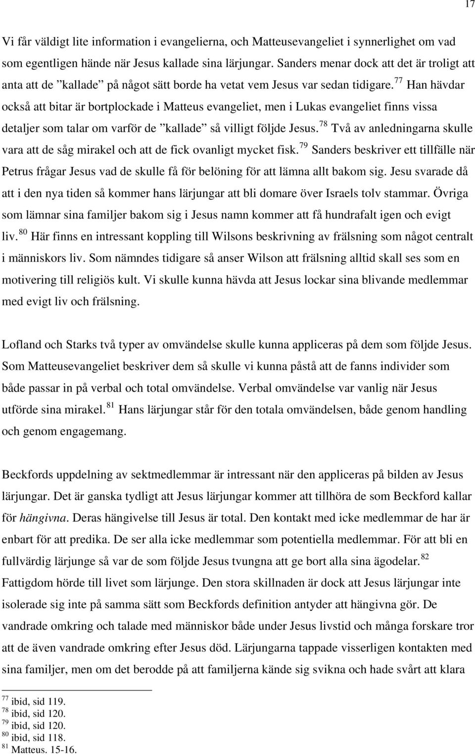 77 Han hävdar också att bitar är bortplockade i Matteus evangeliet, men i Lukas evangeliet finns vissa detaljer som talar om varför de kallade så villigt följde Jesus.