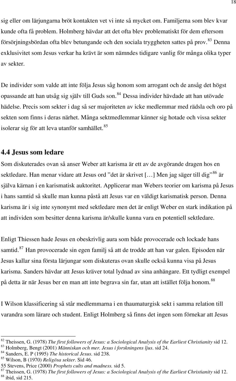 83 Denna exklusivitet som Jesus verkar ha krävt är som nämndes tidigare vanlig för många olika typer av sekter.