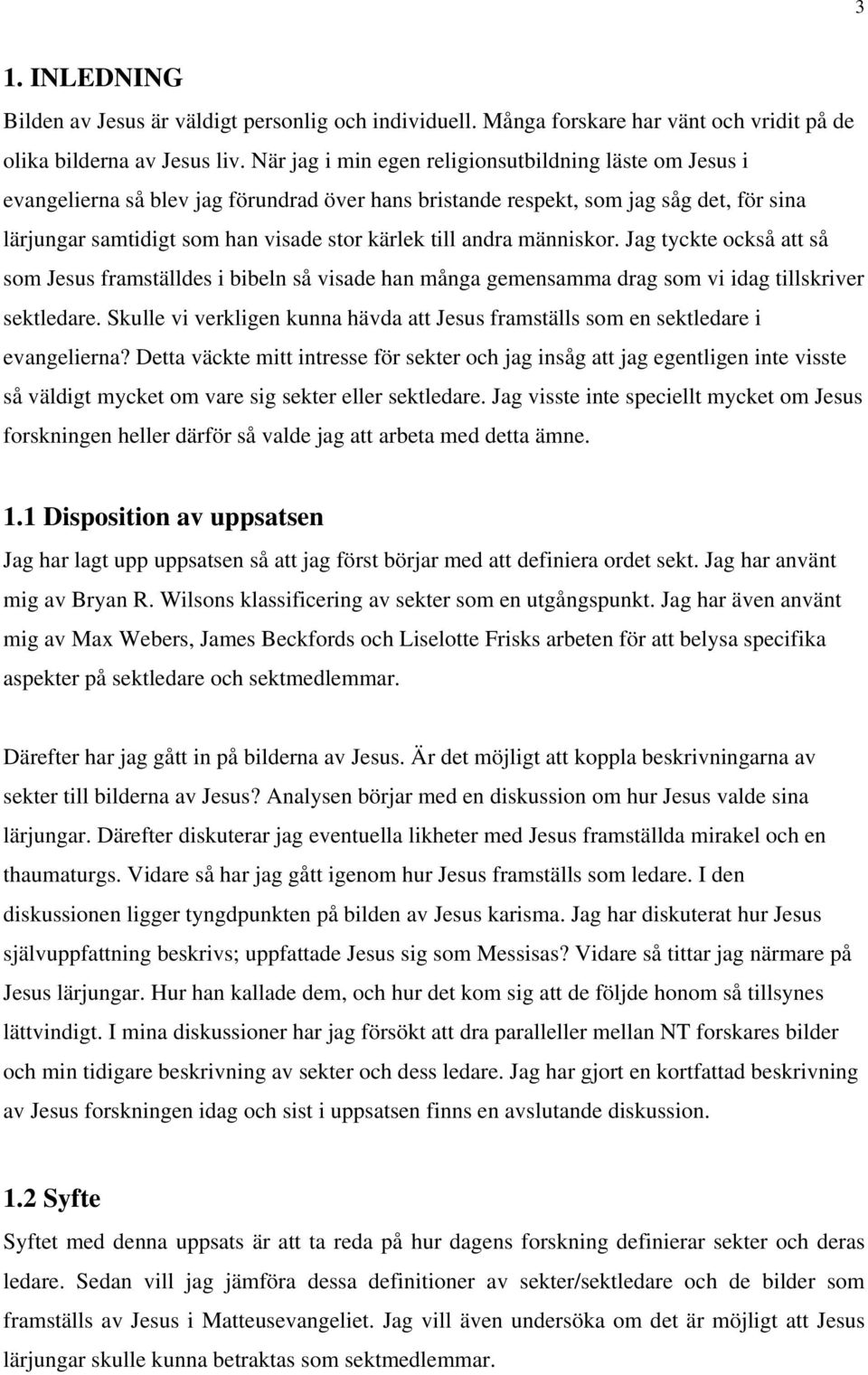 andra människor. Jag tyckte också att så som Jesus framställdes i bibeln så visade han många gemensamma drag som vi idag tillskriver sektledare.
