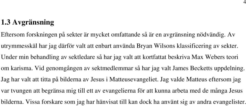 Under min behandling av sektledare så har jag valt att kortfattat beskriva Max Webers teori om karisma.