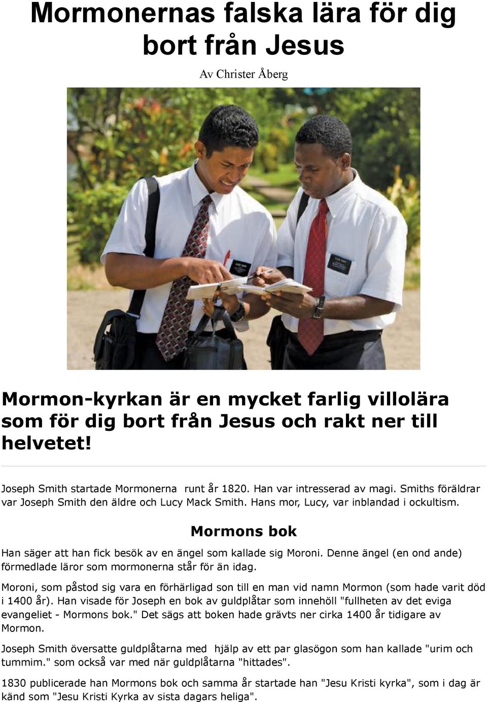 Mormons bok Han säger att han fick besök av en ängel som kallade sig Moroni. Denne ängel (en ond ande) förmedlade läror som mormonerna står för än idag.